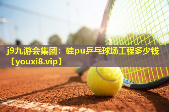 j9九游会集团：硅pu乒乓球场工程多少钱