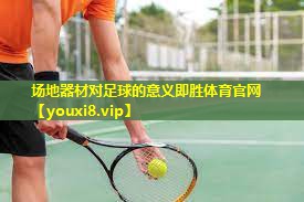 场地器材对足球的意义即胜体育官网