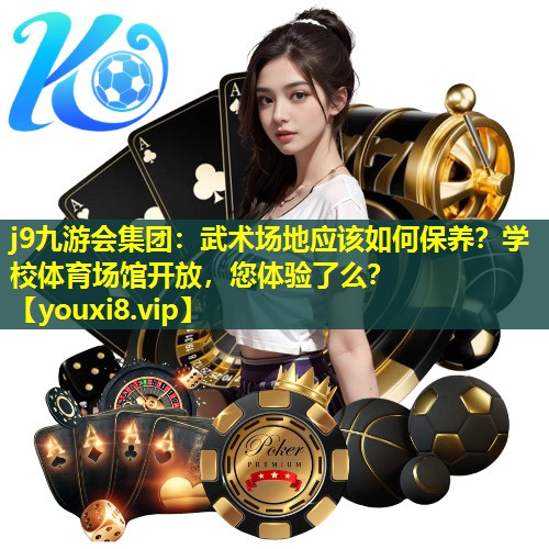 j9九游会集团：武术场地应该如何保养？学校体育场馆开放，您体验了么？