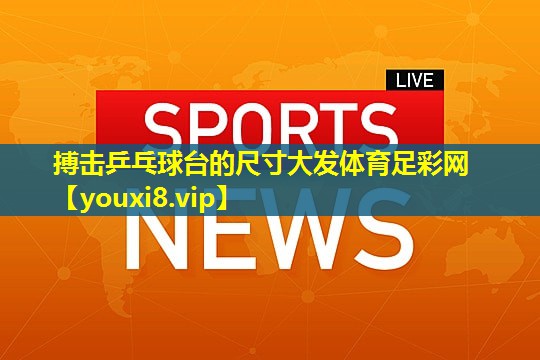 搏击乒乓球台的尺寸大发体育足彩网