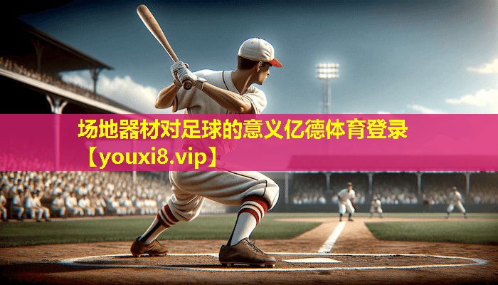 场地器材对足球的意义亿德体育登录