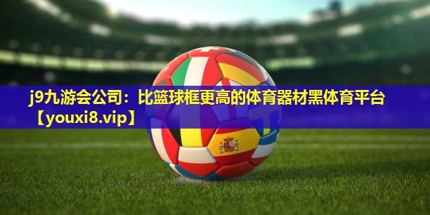 j9九游会公司：比篮球框更高的体育器材黑体育平台