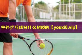 室外乒乓球台什么材质的
