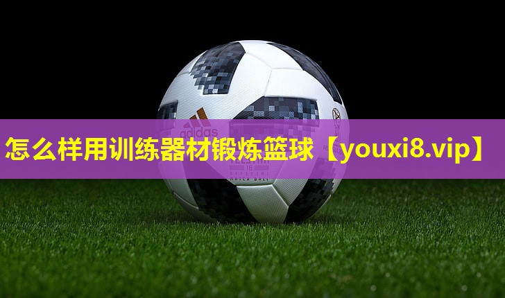 怎么样用训练器材锻炼篮球