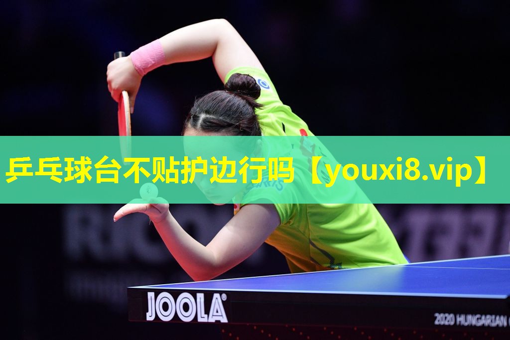 乒乓球台不贴护边行吗 乒乓球台不贴护边行吗