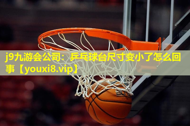 乒乓球台尺寸变小了怎么回事 乒乓球台尺寸变小了怎么回事