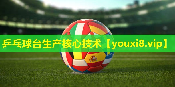 乒乓球台生产核心技术 乒乓球台生产核心技术