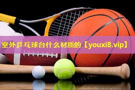 室外乒乓球台什么材质的 室外乒乓球台什么材质的