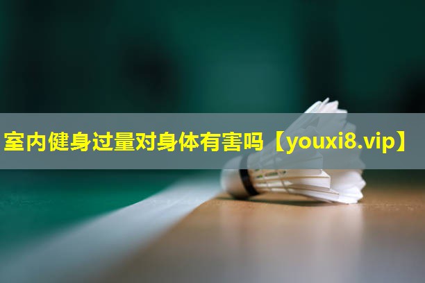 室内健身过量对身体有害吗 室内健身过量对身体有害吗