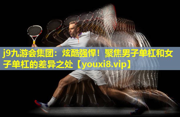 炫酷强悍!聚焦男子单杠和女子单杠的差异之处 炫酷强悍!聚焦男子单杠和女子单杠的差异之处