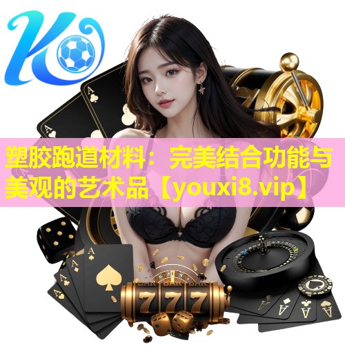 塑胶跑道材料：完美结合功能与美观的艺术品